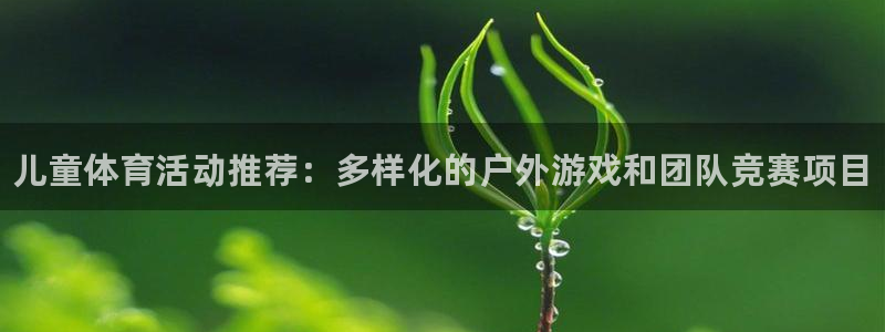 JJB竞技宝官网下载平台注册要钱吗：儿童体育活动推荐