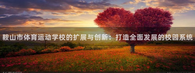 JJB竞技宝官方平台体育：鞍山市体育运动学校的扩展与