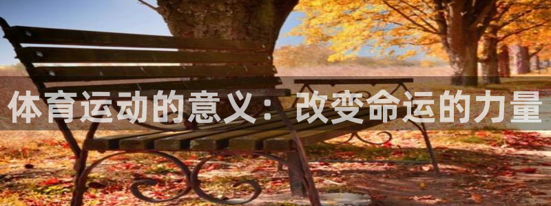JJB竞技宝官网下载平台假的吗是真的吗吗：体育运动的意义：改
