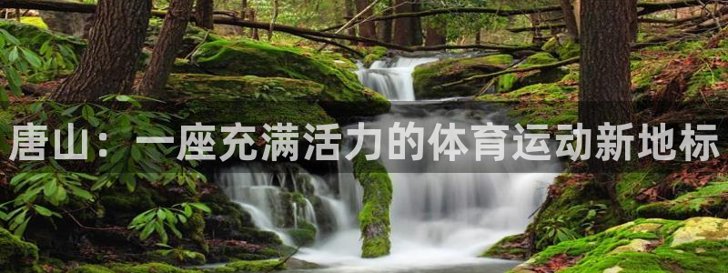 海南JJB竞技宝官网下载：唐山：一座充满活力的体育运动新地标